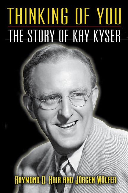 THINKING OF YOU: THE STORY OF KAY KYSER by Raymond D. Hair and Jurgen Wolfer - BearManor Manor