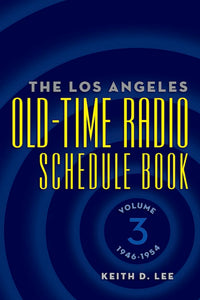 THE LOS ANGELES OLD-TIME RADIO SCHEDULE BOOK, Volume 3, 1946-1954 by Keith D. Lee - BearManor Manor