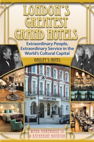 LONDON'S GREATEST GRAND HOTELS: BAILEY'S HOTEL (HARDCOVER EDITION) by Ward Morehouse III and Katherine Boynton - BearManor Manor