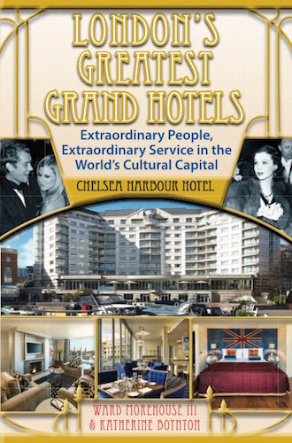LONDON'S GREATEST GRAND HOTELS: CHELSEA HARBOUR HOTEL (SOFTCOVER EDITION) by Ward Morehouse III and Katherine Boynton - BearManor Manor