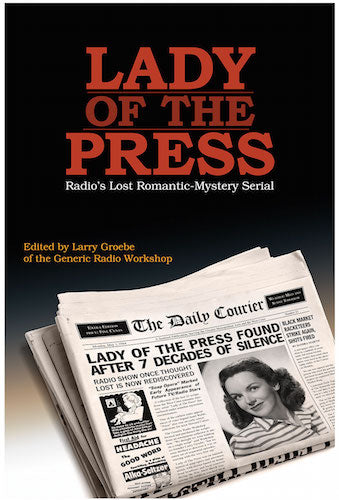 LADY OF THE PRESS: RADIO'S LOST ROMANTIC-MYSTERY SERIAL edited by Larry Groebe of the Generic Radio Workshop - BearManor Manor