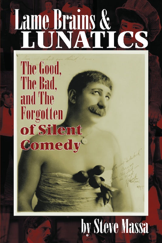 LAME BRAINS & LUNATICS: THE GOOD, THE BAD, AND THE FORGOTTEN OF SILENT COMEDY (SOFTCOVER EDITION) by Steve Massa - BearManor Manor