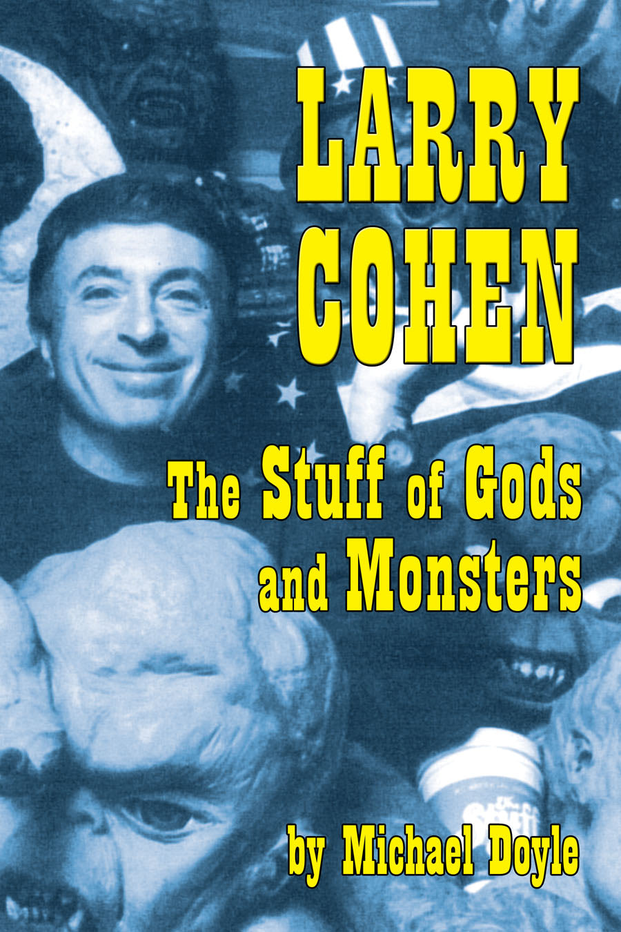LARRY COHEN: THE STUFF OF GODS AND MONSTERS (HARDCOVER EDITION) by Michael Doyle - BearManor Manor