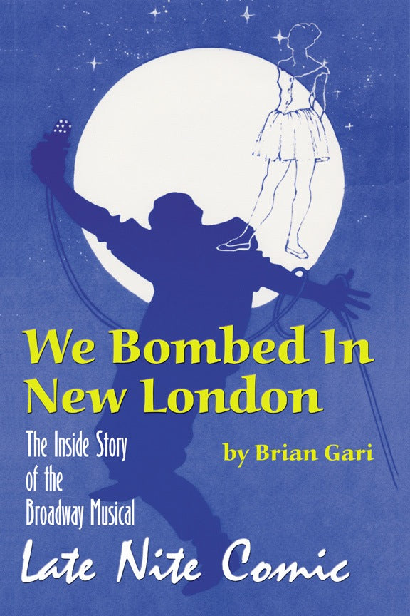 WE BOMBED IN NEW LONDON: THE INSIDE STORY OF THE BROADWAY MUSICAL "LATE NITE COMIC" (HARDCOVER EDITION) by Brian Gari - BearManor Manor
