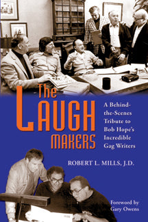 THE LAUGH MAKERS: A BEHIND-THE-SCENES TRIBUTE TO BOB HOPE'S INCREDIBLE GAG WRITERS by Robert L. Mills, J.D. - BearManor Manor