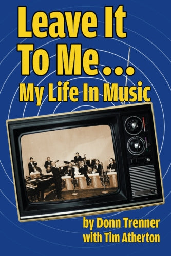 LEAVE IT TO ME... MY LIFE IN MUSIC (SOFTCOVER EDITION) by Donn Trenner with Tim Atherton - BearManor Manor