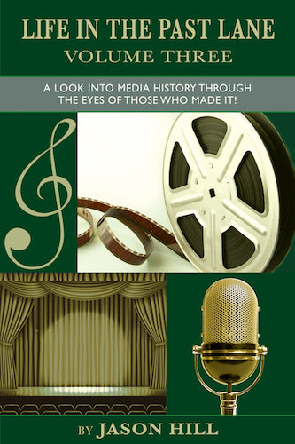 LIFE IN THE PAST LANE, VOLUME THREE: A LOOK INTO MEDIA HISTORY THROUGH THE EYES OF THOSE WHO MADE IT! (HARDCOVER EDITION) by Jason Hill - BearManor Manor