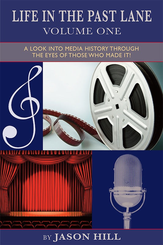 LIFE IN THE PAST LANE, VOLUME ONE: A LOOK INTO MEDIA HISTORY THROUGH THE EYES OF THOSE WHO MADE IT! by Jason Hill - BearManor Manor