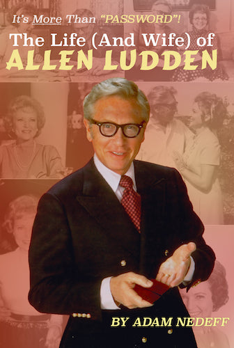 IT'S MORE THAN PASSWORD! THE LIFE (AND WIFE) OF ALLEN LUDDEN (HARDCOVER EDITION) by Adam Nedeff - BearManor Manor