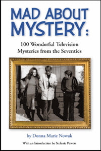 MAD ABOUT MYSTERY: 100 WONDERFUL TELEVISION MYSTERIES FROM THE SEVENTIES (SOFTCOVER EDITION) by Donna Marie Nowak - BearManor Manor