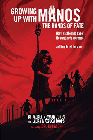 GROWING UP WITH "MANOS: THE HANDS OF FATE": HOW I WAS THE CHILD STAR OF THE WORST MOVIE EVER MADE, AND LIVED TO TELL THE STORY (SOFTCOVER EDITION) by Jackey Neyman Jones and Laura Mazzuca Toops - BearManor Manor