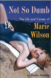 NOT SO DUMB: THE LIFE AND CAREER OF MARIE WILSON by Charles Tranberg (paperback) - BearManor Manor