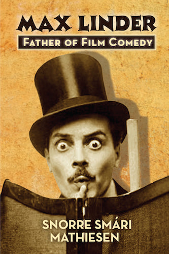 MAX LINDER: FATHER OF FILM COMEDY (SOFTCOVER EDITION) by Snorre Smári Mathiesen - BearManor Manor