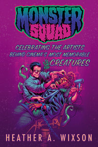 MONSTER SQUAD: CELEBRATING THE ARTISTS BEHIND CINEMA'S MOST MEMORABLE CREATURES (SOFTCOVER EDITION) by Heather A. Wixson - BearManor Manor