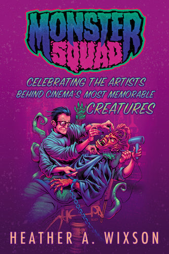 MONSTER SQUAD: CELEBRATING THE ARTISTS BEHIND CINEMA'S MOST MEMORABLE CREATURES (HARDCOVER EDITION) by Heather A. Wixson - BearManor Manor
