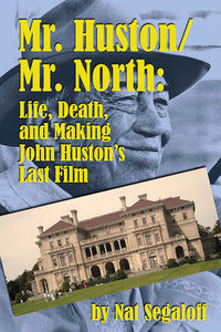 MR. HUSTON-MR. NORTH: LIFE, DEATH, AND MAKING JOHN HUSTON'S LAST FILM (SOFTCOVER EDITION) by Nat Segaloff - BearManor Manor