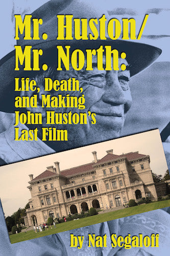 MR. HUSTON-MR. NORTH: LIFE, DEATH, AND MAKING JOHN HUSTON'S LAST FILM (HARDCOVER EDITION) by Nat Segaloff - BearManor Manor