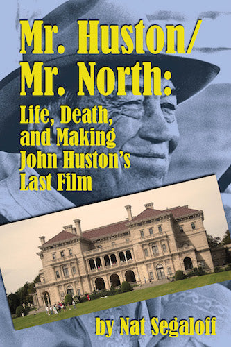 MR. HUSTON-MR. NORTH: LIFE, DEATH, AND MAKING JOHN HUSTON'S LAST FILM (HARDCOVER EDITION) by Nat Segaloff - BearManor Manor