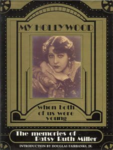 MY HOLLYWOOD, WHEN BOTH OF US WERE YOUNG: THE MEMORIES OF PATSY RUTH MILLER by Patsy Ruth Miller - BearManor Manor