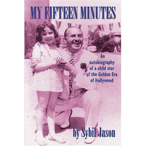 MY FIFTEEN MINUTES: AN AUTOBIOGRAPHY OF A CHILD STAR OF THE GOLDEN ERA OF HOLLYWOOD by Sybil Jason - BearManor Manor