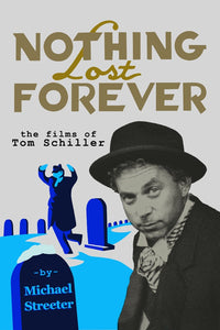 NOTHING LOST FOREVER: THE FILMS OF TOM SCHILLER by Michael Streeter - BearManor Manor