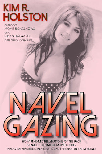 NAVEL GAZING: HOW REVEALED BELLYBUTTONS OF THE 1960s SIGNALED THE END OF MOVIE CLICHES INVOLVING NEGLIGEES, MEN'S HATS, AND FRESHWATER SWIM SCENES by Kim R. Holston - BearManor Manor