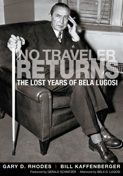 NO TRAVELER RETURNS: THE LOST YEARS OF BELA LUGOSI (HARDCOVER EDITION) by Gary D. Rhodes and Bill Kaffenberger - BearManor Manor