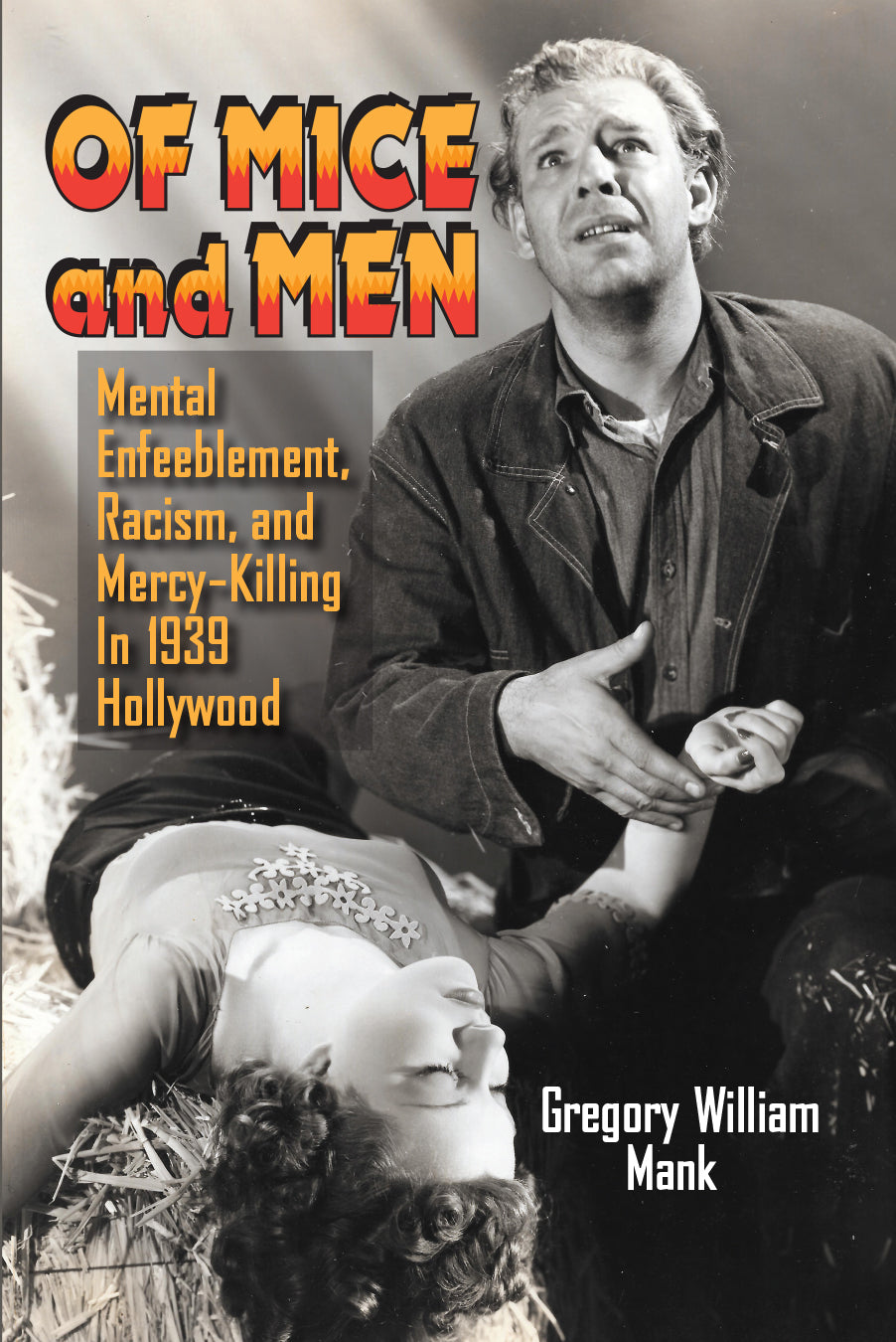 Of Mice and Men: Mental Enfeeblement, Racism, and Mercy-Killing In 1939 Hollywood (hardback)