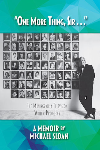 ONE MORE THING, SIR: THE MUSINGS OF A TELEVISION WRITER-PRODUCER (HARDCOVER EDITION) by Michael Sloan - BearManor Manor
