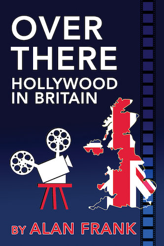 OVER THERE: HOLLYWOOD IN BRITAIN (HARDCOVER EDITION) by Alan Frank - BearManor Manor