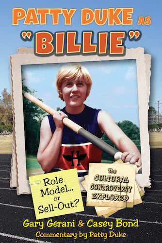 PATTY DUKE AS "BILLIE": ROLE MODEL...OR SELL-OUT? THE CULTURAL CONTROVERSY EXPLORED by Gary Gerani and Casey Bond - BearManor Manor