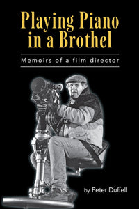 PLAYING PIANO IN A BROTHEL: MEMOIRS OF A FILM DIRECTOR by Peter Duffell - BearManor Manor