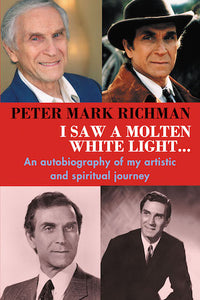 I SAW A MOLTEN WHITE LIGHT... AN AUTOBIOGRAPHY OF MY ARTISTIC AND SPIRITUAL JOURNEY (SOFTCOVER EDITION) by Peter Mark Richman - BearManor Manor