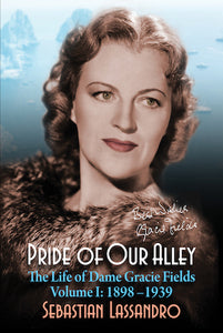 PRIDE OF OUR ALLEY: THE LIFE OF DAME GRACIE FIELDS, VOLUME I: 1898-1939 (HARDCOVER EDITION) by Sebastian Lassandro - BearManor Manor