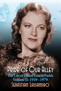 PRIDE OF OUR ALLEY: THE LIFE OF DAME GRACIE FIELDS, VOLUME II: 1939-1979 (HARDCOVER EDITION) by Sebastian Lassandro - BearManor Manor