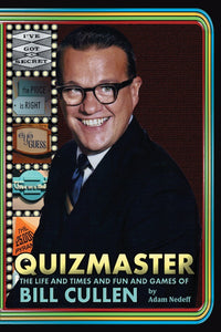 QUIZMASTER: THE LIFE AND TIMES AND FUN AND GAMES OF BILL CULLEN (SOFTCOVER EDITION) by Adam Nedeff - BearManor Manor