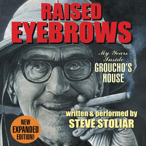 RAISED EYEBROWS: MY YEARS INSIDE GROUCHO'S HOUSE (AUDIO BOOK), written and performed by Steve Stoliar - BearManor Manor
