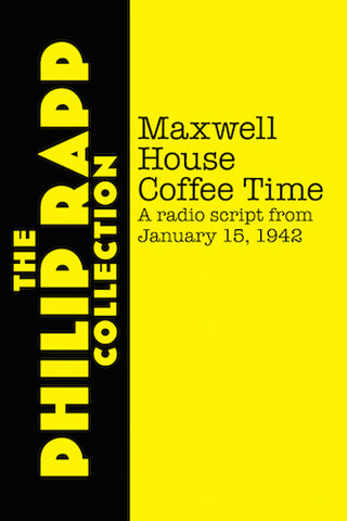 MAXWELL HOUSE COFFEE TIME, January 15, 1942 - a radio script (E-BOOK VERSION) by Philip Rapp - BearManor Manor