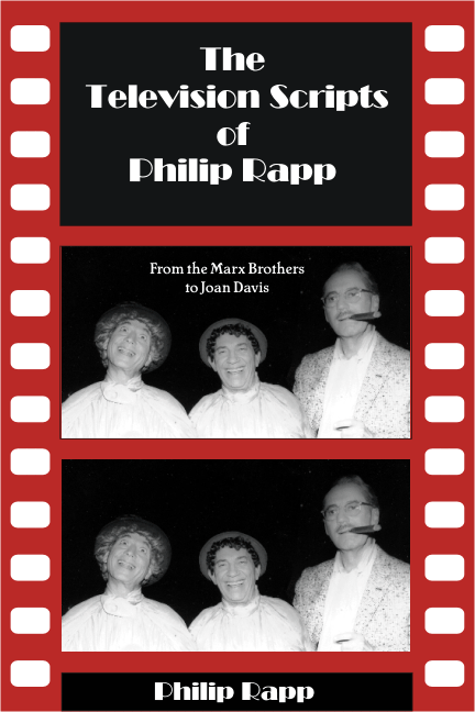 THE TELEVISION SCRIPTS OF PHILIP RAPP, FROM THE MARX BROTHERS TO JOAN DAVIS by Philip Rapp - BearManor Manor