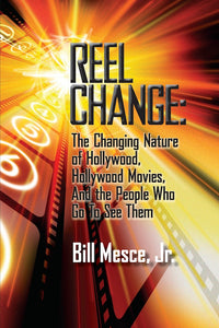 REEL CHANGE: THE CHANGING NATURE OF HOLLYWOOD, HOLLYWOOD MOVIES, AND THE PEOPLE WHO GO SEE THEM by Bill Mesce, Jr. - BearManor Manor