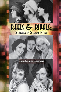 REELS AND RIVALS: SISTERS IN SILENT FILM (hardback) - BearManor Manor