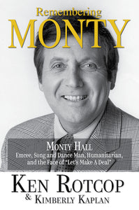 REMEMBERING MONTY: MONTY HALL, EMCEE, SONG AND DANCE MAN, HUMANITARIAN, AND THE FACE OF "LET'S MAKE A DEAL" (HARDCOVER EDITION) by Ken Rotcop & Kimberly Kaplan - BearManor Manor