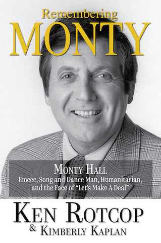 REMEMBERING MONTY: MONTY HALL, EMCEE, SONG AND DANCE MAN, HUMANITARIAN, AND THE FACE OF "LET'S MAKE A DEAL" (HARDCOVER EDITION) by Ken Rotcop & Kimberly Kaplan - BearManor Manor