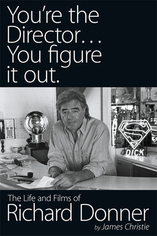 YOU'RE THE DIRECTOR... YOU FIGURE IT OUT. THE LIFE AND FILMS OF RICHARD DONNER by James Christie (HARDCOVER EDITION) - BearManor Manor