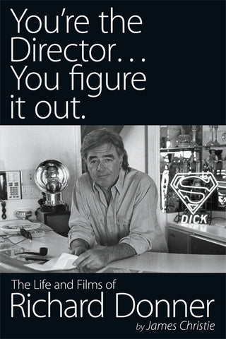 YOU'RE THE DIRECTOR... YOU FIGURE IT OUT. THE LIFE AND FILMS OF RICHARD DONNER by James Christie - BearManor Manor