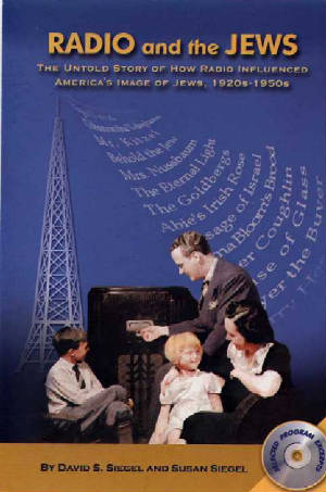RADIO AND THE JEWS: THE UNTOLD STORY OF HOW RADIO INFLUENCED AMERICA'S IMAGE OF JEWS, 1920s-1950s by David S. Siegel and Susan Siegel - BearManor Manor
