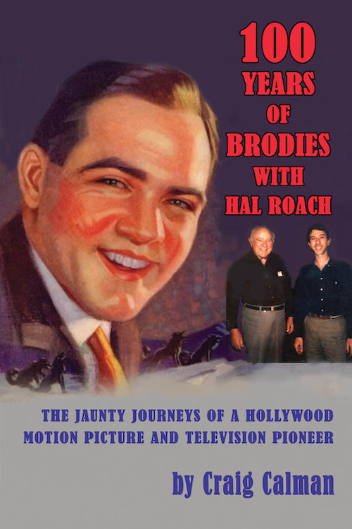 100 YEARS OF BRODIES WITH HAL ROACH: THE JAUNTY JOURNEYS OF A HOLLYWOOD MOTION PICTURE AND TELEVISION PIONEER (hardback) - BearManor Manor