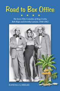ROAD TO BOX OFFICE: THE SEVEN FILM COMEDIES OF BING CROSBY, BOB HOPE AND DOROTHY LAMOUR, 1940-1962 by Randall G. Mielke - BearManor Manor