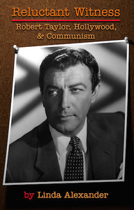 RELUCTANT WITNESS: ROBERT TAYLOR, HOLLYWOOD, AND COMMUNISM (HARDCOVER EDITION) by Linda Alexander - BearManor Manor