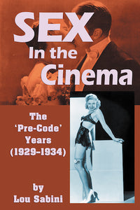 SEX IN THE CINEMA: THE PRE-CODE YEARS (1929-1934) (HARDCOVER EDITION) by Lou Sabini - BearManor Manor